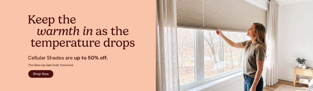 Keep the warmth in as the temperature drops. Cellular shades are up to 50% off. Glow up sale ends tomorrow. Shop now.