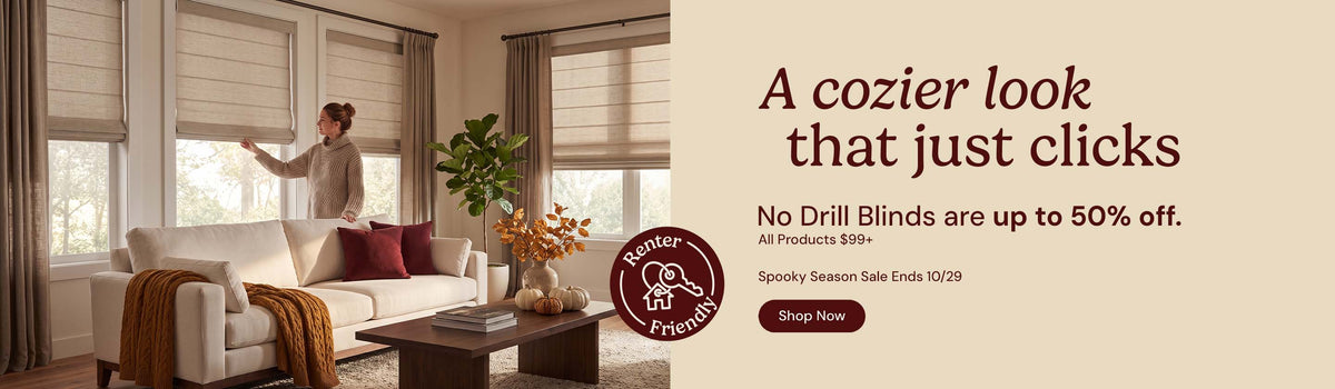 A cozier look that just clicks. No drill blinds are up to 50% off all products over $99. Spooky season sale ends October twenty ninth. Shop now. Renter Friendly