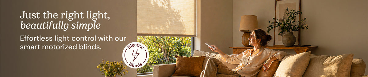 Just the right light, beautifully simple. Effortless light control with our smart motorized blinds. Electric blinds.