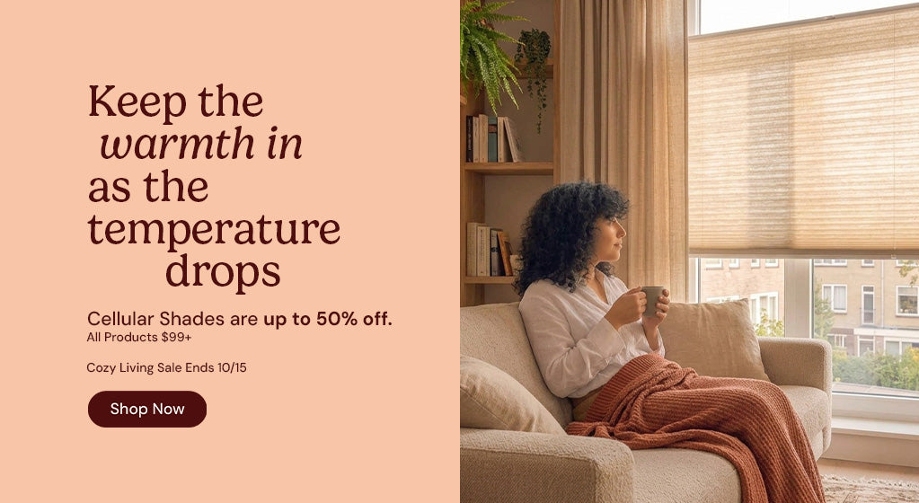 Keep the warmth in as the temperature drops. Cellular shades are up to 50% off $99 and up. Cozy Living Sale ends October 15. Shop now.