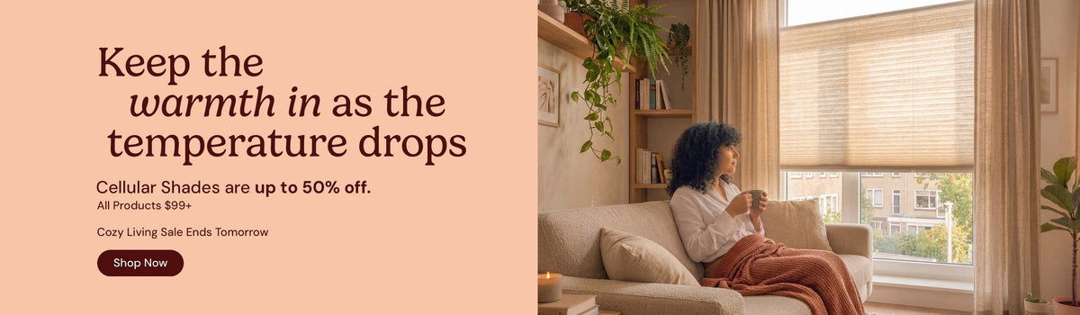 Keep the warmth in as the temperature drops. Cellular shades are up to 50% off $99 and up. Cozy Living Sale ends Tomorrow. Shop now.