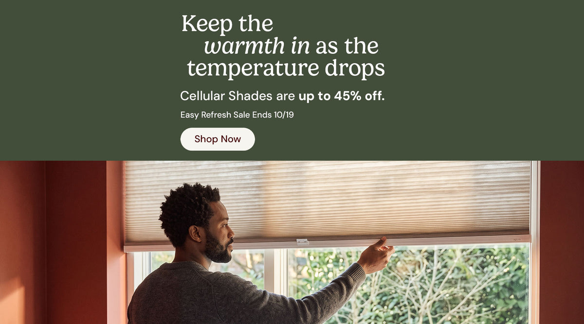 Keep the warmth in as the temperature drops. Cellular shades are up to 45% off. Easy refresh sale ends October nineteenth. Shop now.