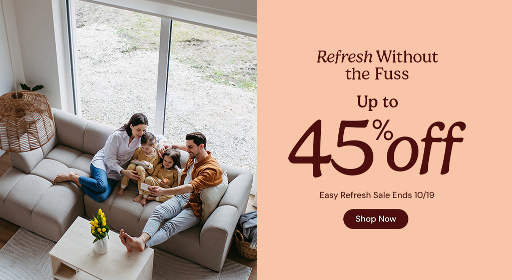 Refresh without the fuss. Up to 45% off. Easy refresh sale ends October nineteenth. Shop now.