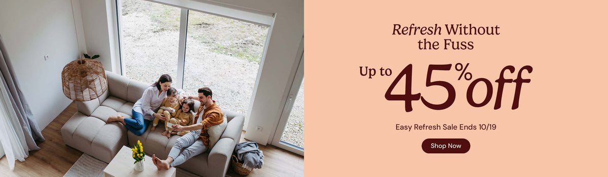 Refresh without the fuss. Up to 45% off. Easy refresh sale ends October nineteenth. Shop now.