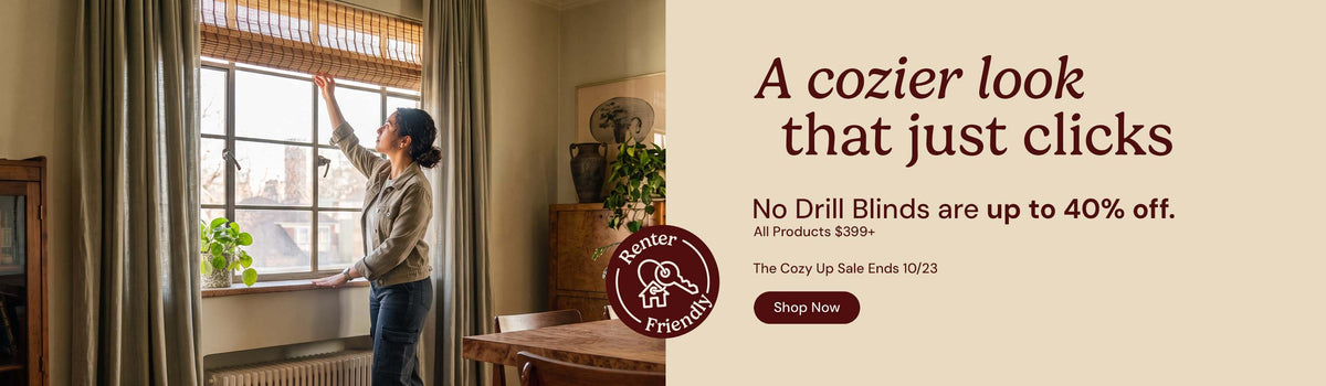 A cozier look that just clicks. No drill blinds are up to 40% off all products over $399. The cozy up sale ends October twenty third. Shop now. Renter friendly.