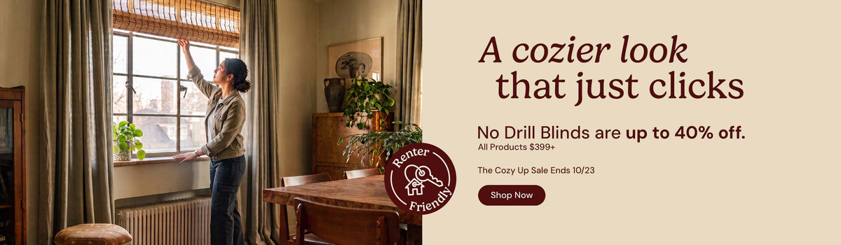A cozier look that just clicks. No drill blinds are up to 40% off all products over $99. The cozy up sale ends October twenty third. Shop now. Renter friendly.