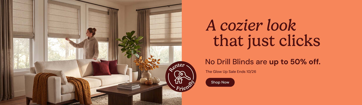 A cozier look that just clicks. No drill blinds are up to 50% off. Glow up sale ends October twenty sixth. Shop now. Renter Friendly.