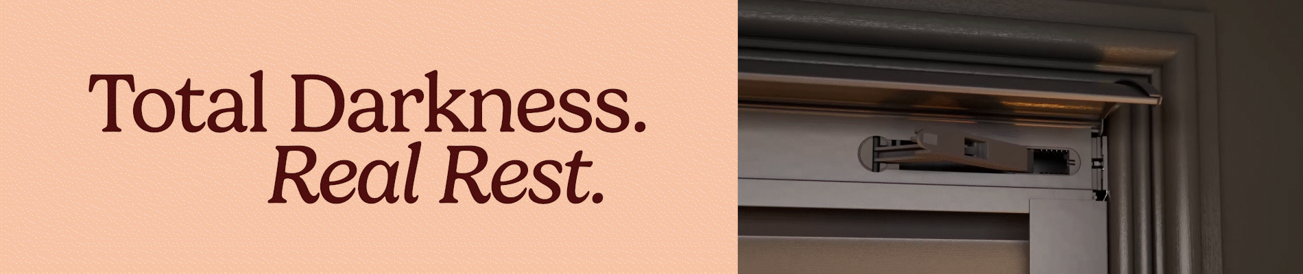 Total darkness. Real rest.